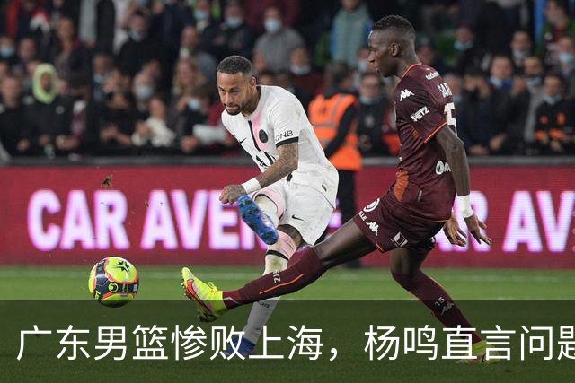 广东男篮惨败上海，杨鸣直言问题所在，未来堪忧